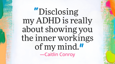 "Disclosing my ADHD is really about showing you the inner workings of my mind."